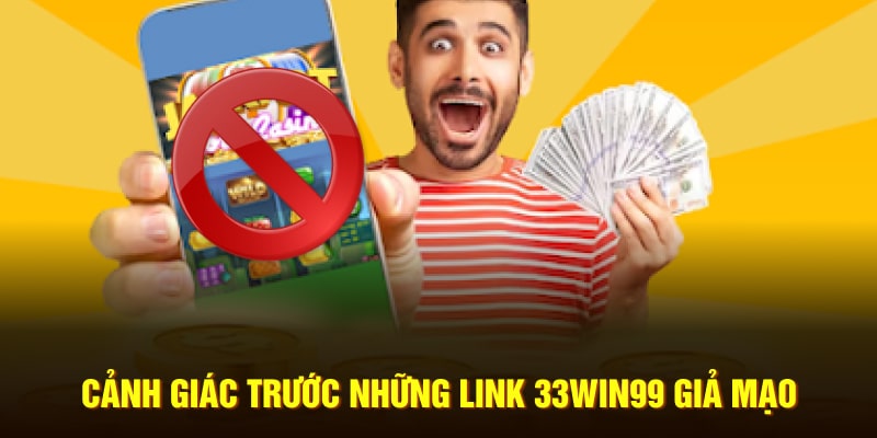 Cảnh giác trước những link 33Win99 giả mạo
