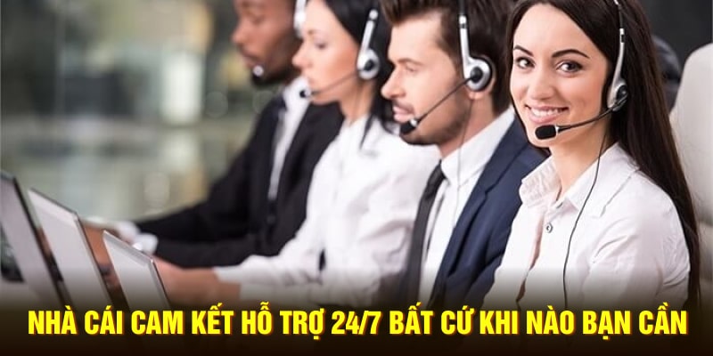 Nhà cái cam kết hỗ trợ 24/7 bất cứ khi nào bạn cần