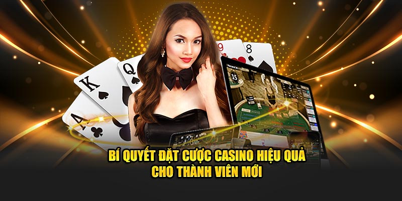 Bí quyết đặt cược casino hiệu quả cho thành viên mới
