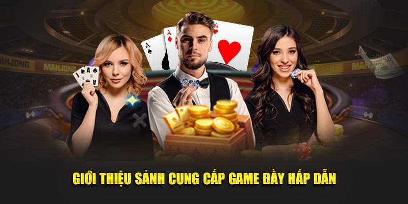 Giới thiệu sảnh cung cấp game đầy hấp dẫn