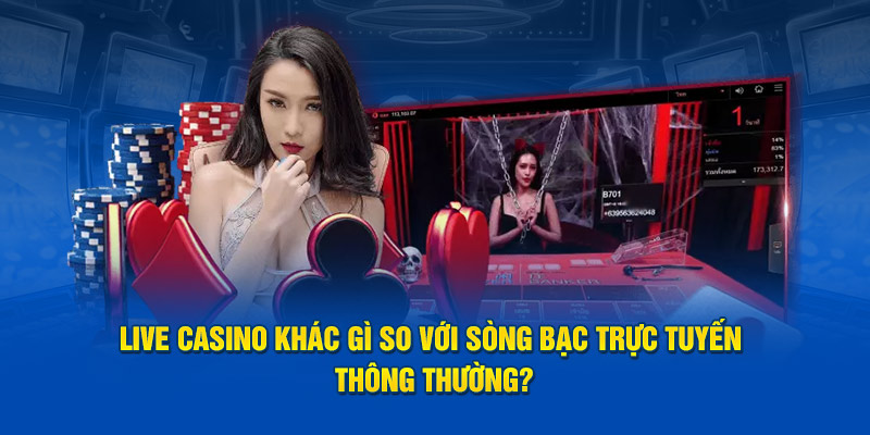 Live Casino khác gì so với sòng bạc trực tuyến thông thường
