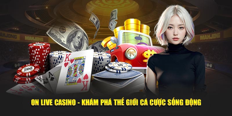 ON Live Casino - Khám Phá Thế Giới Cá Cược Sống Động