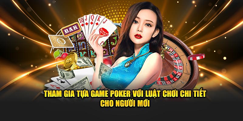 Tham gia tựa game poker với luật chơi chi tiết cho người mới
