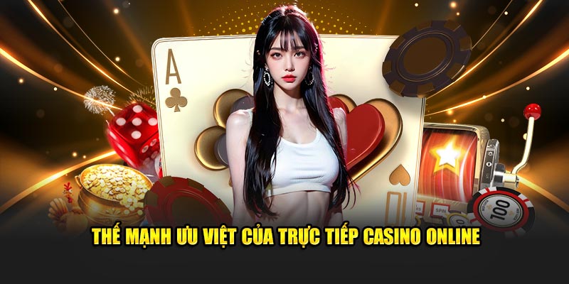 Thế mạnh ưu việt của  trực tiếp casino online