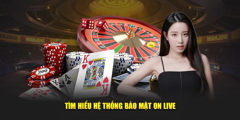 Tìm hiểu hệ thống bảo mật ON live