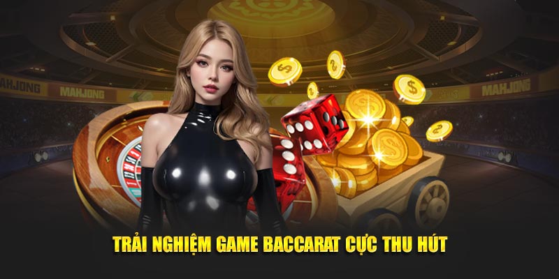 Trải nghiệm game Baccarat cực thu hút