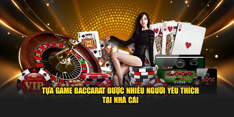 Tựa game baccarat được nhiều người ưa thích tại nhà cái
