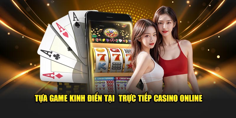 Tựa game kinh điển tại  trực tiếp casino online
